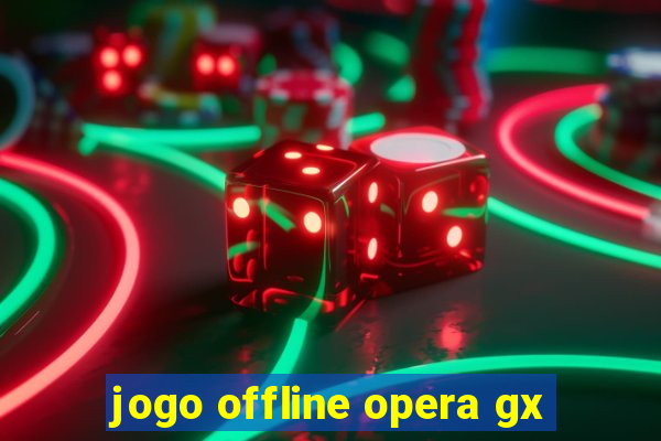 jogo offline opera gx